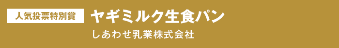 人気投票特別賞 ヤギミルク生食パン しあわせ乳業株式会社