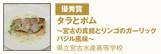 優秀賞 『タラとポム～宮古の真鱈とリンゴのガーリックバジル風味～』県立宮古水産高等学校