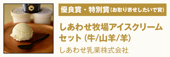 優良賞・特別賞（お取り寄せしたいで賞） 『しあわせ牧場ｱｲｽｸﾘｰﾑｾｯﾄ（牛/山羊/羊）』しあわせ乳業株式会社