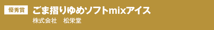 優秀賞 ごま摺りゆめソフトmixアイス 株式会社　松栄堂