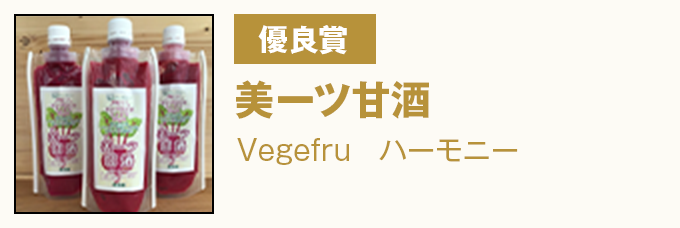 優良賞 『美ーツ甘酒』　Vegefruハーモニー