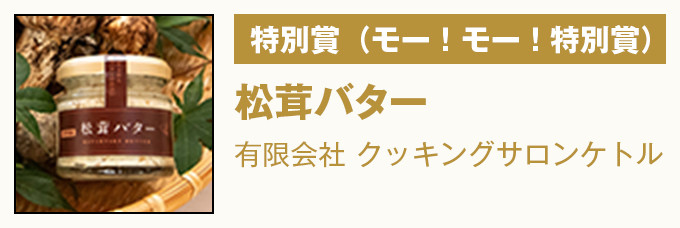特別賞（モー！モー！特別賞） 『松茸バター』　有限会社　クッキングサロンケトル