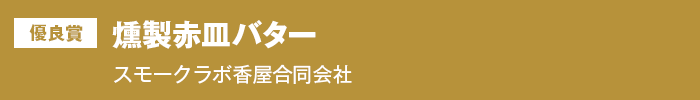 優良賞『燻製赤皿バター』　スモークラボ香屋合同会社