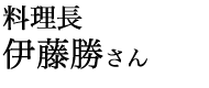 料理長　伊藤勝さん