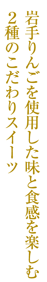 岩手りんごを使用した味と食感を楽しむ２種のこだわりスイーツ