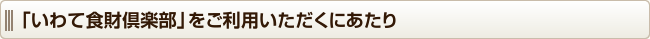「いわて食財倶楽部」をご利用いただくにあたり